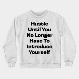 Hustle until you no longer have to introduce yourself Crewneck Sweatshirt